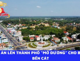 ĐỀ ÁN LÊN THÀNH PHỐ “MỞ ĐƯỜNG” CHO BẤT ĐỘNG SẢN BẾN CÁT