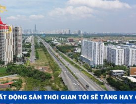 GIÁ BẤT ĐỘNG SẢN THỜI GIAN TỚI SẼ TĂNG HAY GIẢM?